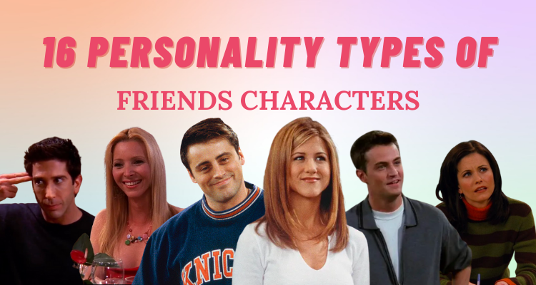 16 Personality Types of Friends Characters