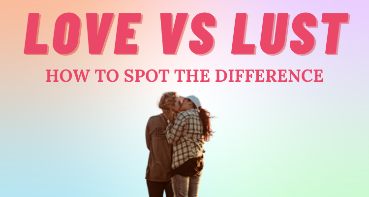 Love versus Lust and how to spot the difference