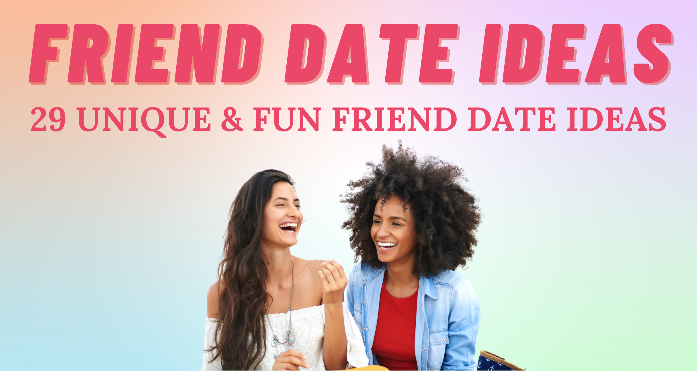 29 Unique & Fun Friend Date Ideas So Syncd Personality Dating
