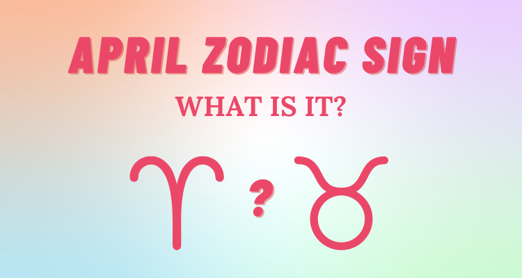 What is the April Zodiac Sign?